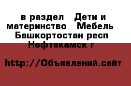  в раздел : Дети и материнство » Мебель . Башкортостан респ.,Нефтекамск г.